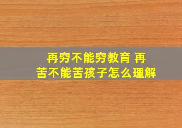 再穷不能穷教育 再苦不能苦孩子怎么理解